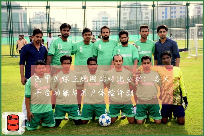 西甲买球正规网站对比分析：各大平台功能与用户体验评测
