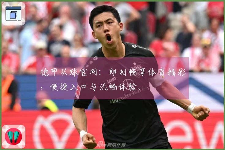 德甲买球官网：即刻畅享体育精彩，便捷入口与流畅体验。